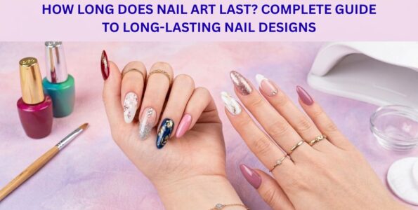 How Long Does Nail Art Last Complete Guide to Long-Lasting Nail Designs (1)