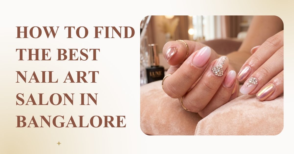 How to Find the Best Nail Art Salon in Bangalore