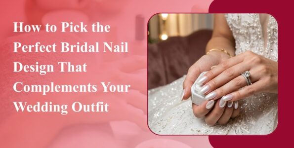 How to Pick the Perfect Bridal Nail Design That Complements Your Wedding Outfit