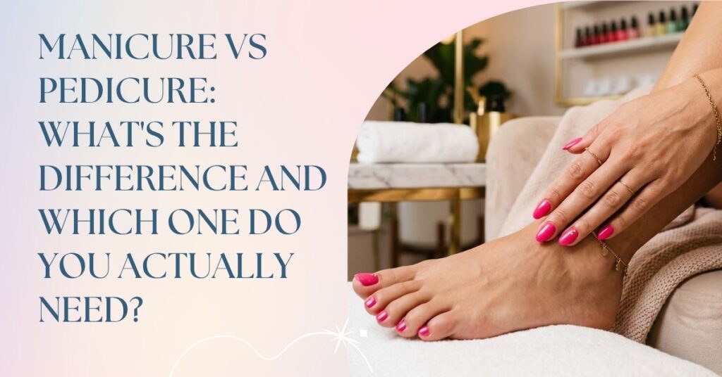 Manicure vs pedicure