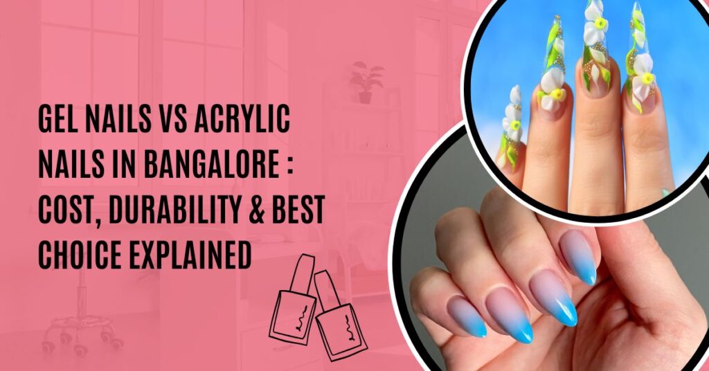 Gel nails vs acrylic nails in bangalore cost durability best choice explained 2