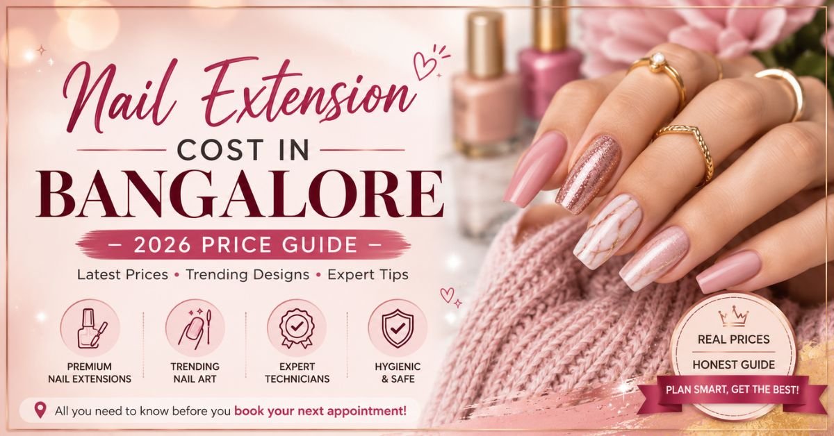 Nail Extension Cost in Bangalore (2026 Price Guide)